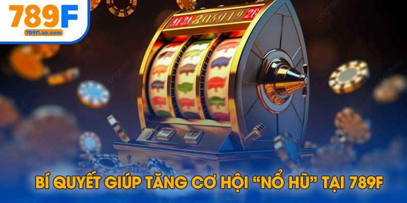 Bí quyết giúp người chơi tăng cơ hội nổ hũ