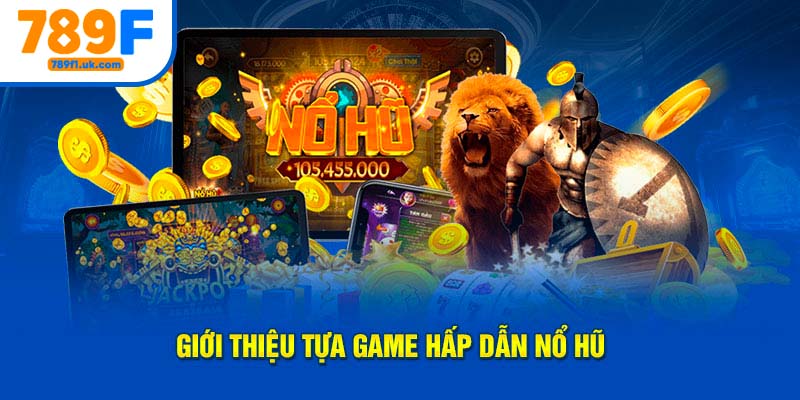 Giới thiệu đôi nét về tựa game nổ hũ 789F