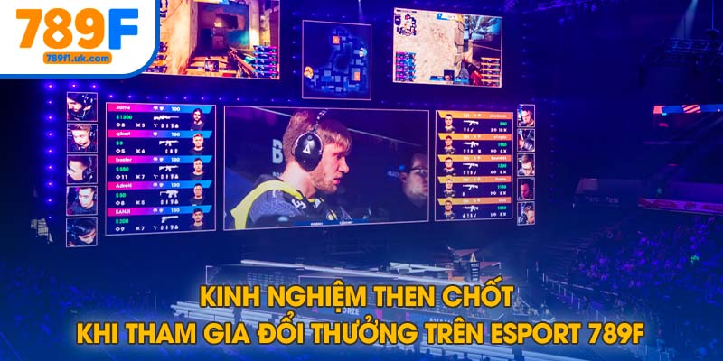 Những kinh nghiệm khi tham gia sảnh Esport 789F