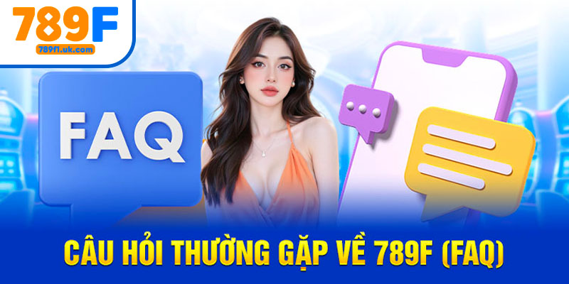 Một số câu hỏi 789F giải đáp cho người chơi