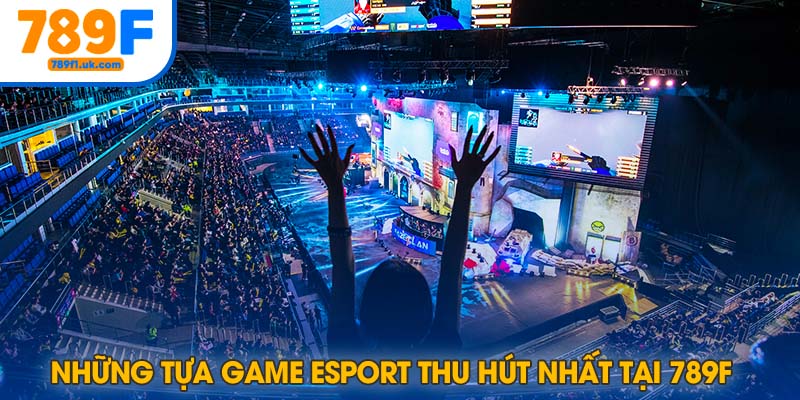 Một số tựa game Esport tại 789F