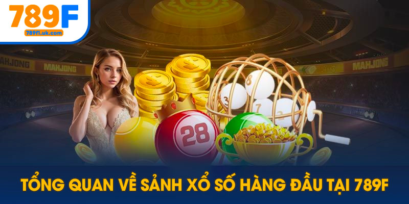 Tổng quan về sảnh xổ số 789F hàng đầu