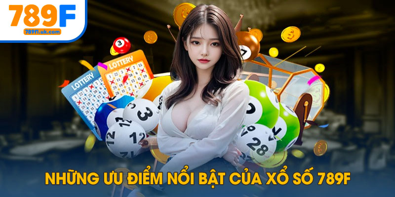 Môt số ưu điểm nổi bật khiến xổ số tại 789F